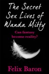 The Secret Sex Lives of Wanda Mitty - Felix Baron