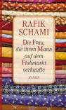 Die Frau, die ihren Mann auf dem Flohmarkt verkaufte oder wie ich zum Erzähler wurde - Rafik Schami