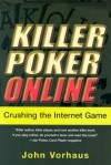 Killer Poker Online: Crushing the Internet Game: Crushing the Internet Game - John Vorhaus