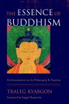 The Essence of Buddhism: An Introduction to Its Philosophy and Practice - Traleg Kyabgon, Sogyal Rinpoche