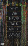 Why We Never Talk about Sugar - Aubrey Hirsch
