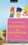 Mistkerl zu verschenken: Roman - Tracy Bloom