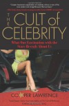 The Cult of Celebrity: What Our Fascination with the Stars Reveals About Us - Cooper Lawrence