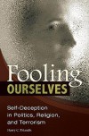 Fooling Ourselves: Self-Deception in Politics, Religion, and Terrorism - Harry C. Triandis