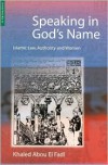 Speaking in God's Name: Islamic Law, Authority and Women - Khaled Abou El Fadl