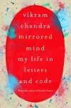 Mirrored Mind: My Life in Letters and Code - Vikram Chandra