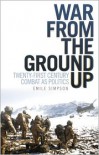 War From the Ground Up: Twenty-First Century Combat as Politics - Emile Simpson