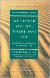 Wherever You Go, There You Are : Mindfulness Meditation in Everyday Life - Jon Kabat-Zinn