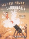 The Last Human Cannonball: And Other Small Journeys in Search of Great Men - Byron Rogers