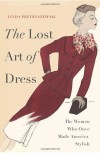 The Lost Art of Dress: The Women Who Once Made America Stylish - Linda Przybyszewski