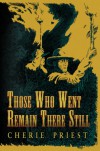 Those Who Went Remain There Still - Cherie Priest