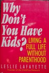 Why Don't You Have Kids?: Living a Full Life Without Parenthood - Leslie Lafayette