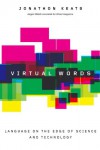 Virtual Words: Language on the Edge of Science and Technology - Jonathon Keats