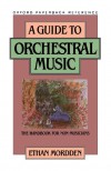 A Guide to Orchestral Music: The Handbook for Non-Musicians (Oxford Paperback Reference) - Ethan Mordden