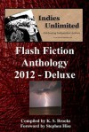 Indies Unlimited 2012 Flash Fiction Anthology Deluxe Edition - K S Brooks, Stephen Hise