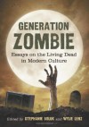 Generation Zombie: Essays on the Living Dead in Modern Culture - Stephanie Boluk