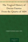 The Tragical History of Doctor Faustus From the Quarto of 1604 - Christopher Marlowe, Alexander Dyce