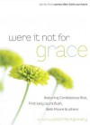 Were It Not For Grace: Stories From Women After God's Own Heart; Featuring Condoleezza Rice, First Lady Laura Bush, Beth Moore & Others - Leslie Montgomery