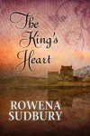 The King's Heart (The King's Tale) - Rowena Sudbury