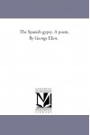 The Spanish gypsy. A poem. By George Eliot. - Michigan Historical Reprint Series