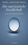 Die narzisstische Gesellschaft: Ein Psychogramm - Hans-Joachim Maaz