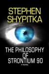 The Philosophy of Strontium 90 - Stephen Shypitka