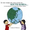 If you were me and lived in... South Korea: A Child's Introduction to Cultures around the World - Carole P. Roman