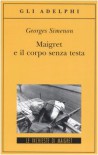 Maigret e il corpo senza testa - Georges Simenon, Margherita Belardetti