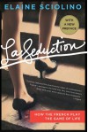 La Seduction: How the French Play the Game of Life - Elaine Sciolino