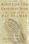 Boots on the Ground by Dusk: My Tribute to Pat Tillman - Mary Tillman