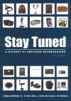 Stay Tuned: A History of American Broadcasting (LEA's Communication Series) - Christopher H. Sterling, John Michael Kittross