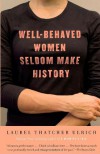 Well-Behaved Women Seldom Make History - Laurel Thatcher Ulrich