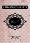 A Steampunk's Guide to Sex (Steampunk's Guides) - Alan Moore, Margaret Killjoy, Professor Calamity
