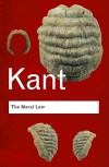 The Moral Law: Groundwork of the Metaphysics of Morals - Immanuel Kant, Herbert James Paton