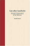 Law After Auschwitz: Towards A Jurisprudence Of The Holocaust - David Fraser
