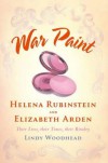 War Paint: Madame Helena Rubinstein and Miss Elizabeth Arden: Their Lives, Their Times, Their Rivalry - Lindy Woodhead