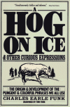 A Hog on Ice and Other Curious Expressions - Charles Earle Funk, Tom Funk