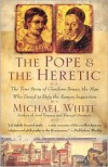 The Pope and the Heretic: The True Story of Giordano Bruno, the Man Who Dared to Defy the Roman Inquisition - Michael White