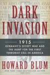 Dark Invasion: 1915: Germany's Secret War Against America - Howard Blum