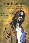 The Dude Abides: The Gospel According to the Coen Brothers - Cathleen Falsani