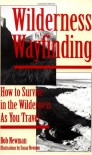Wilderness Wayfinding: How to Survive in the Wilderness as You Travel - Bob Newman