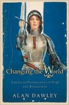 Changing the World: American Progressives in War and Revolution - Alan Dawley,  Gary Gerstle (Editor),  William Chafe (Editor)