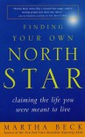 Finding Your Own North Star: Claiming the Life You Were Meant to Live - Martha N. Beck