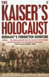 The Kaiser's Holocaust: Germany's Forgotten Genocide and the Colonial Roots of Nazism - David Olusoga, Casper W. Erichsen