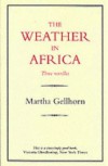 The Weather in Africa/Three Novellas (History and Politics) - Martha Gellhorn