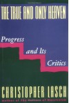 The True and Only Heaven: Progress and Its Critics - Christopher Lasch