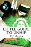 Little Guide to Unhip - K.J. Rigby