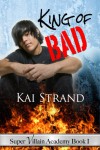 King Of Bad [Super Villian Academy Book 1] - Kai Strand