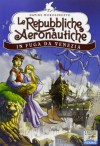 In fuga da Venezia. Le repubbliche aeronautiche - Davide Morosinotto