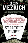 Straight Flush: The True Story of Six College Friends Who Dealt Their Way to a Billion-Dollar Online Poker Empire--and How It All Came Crashing Down . . . - Ben Mezrich